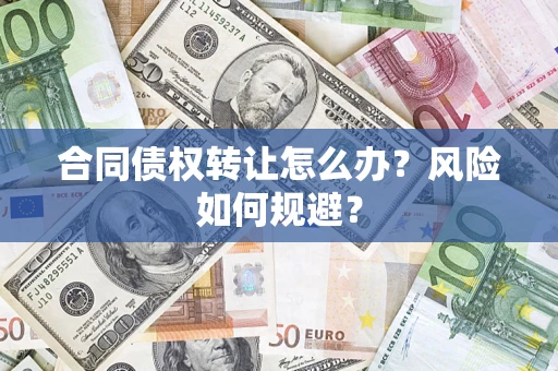 济南合同债权转让怎么办？风险如何规避？