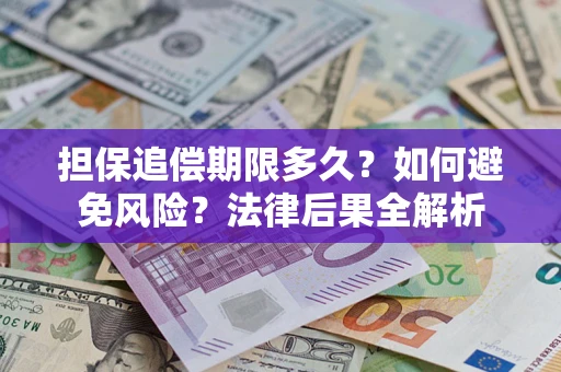 济南担保追偿期限多久？如何避免风险？法律后果全解析