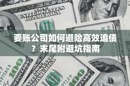 济南要账公司如何避险高效追债？末尾附避坑指南