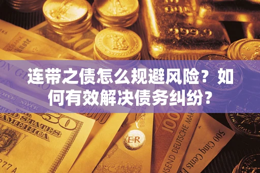 济南连带之债怎么规避风险？如何有效解决债务纠纷？