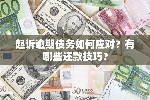 济南起诉逾期债务如何应对？有哪些还款技巧？