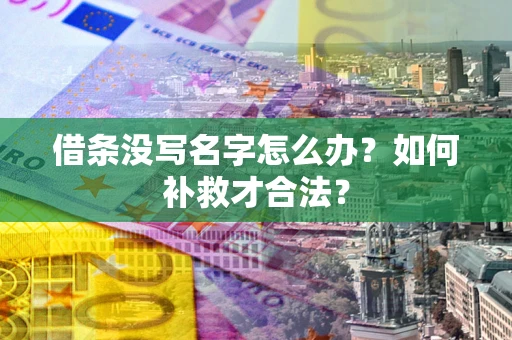 济南借条没写名字怎么办？如何补救才合法？