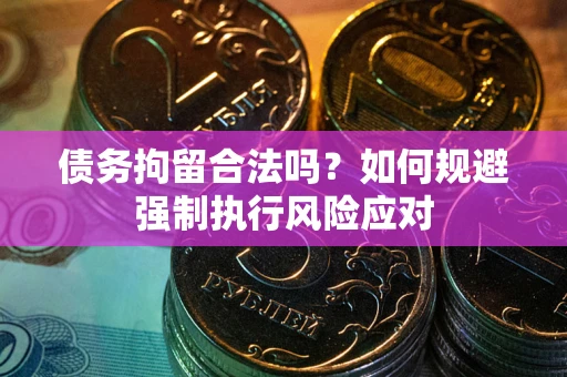 济南债务拘留合法吗？如何规避强制执行风险应对