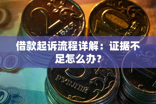 济南借款起诉流程详解：证据不足怎么办？
