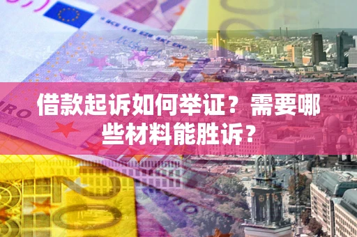济南借款起诉如何举证？需要哪些材料能胜诉？