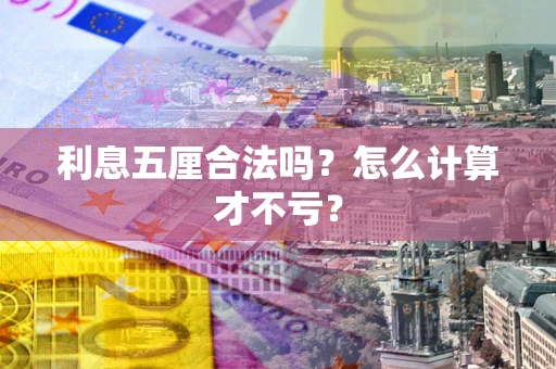 济南利息五厘合法吗？怎么计算才不亏？