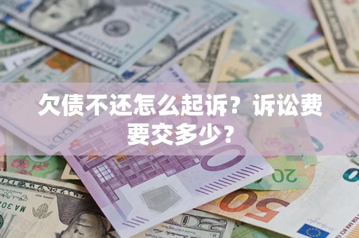 济南欠债不还怎么起诉？诉讼费要交多少？