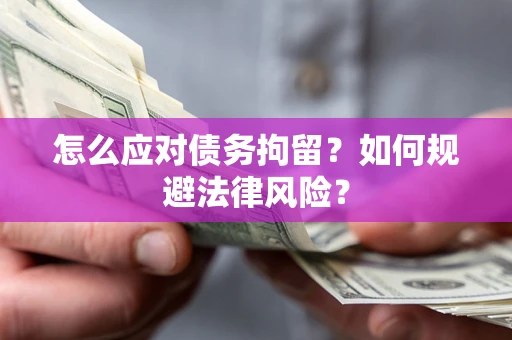 济南怎么应对债务拘留？如何规避法律风险？