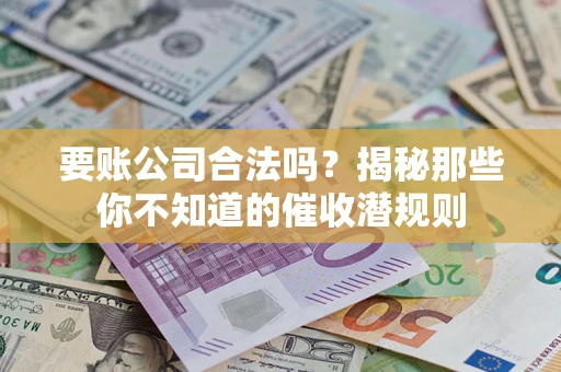 济南要账公司合法吗？揭秘那些你不知道的催收潜规则