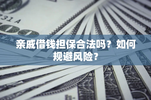 济南亲戚借钱担保合法吗？如何规避风险？