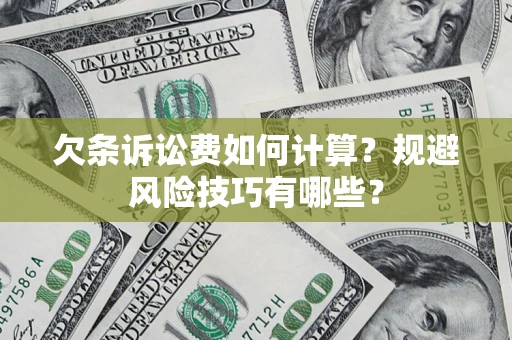 济南欠条诉讼费如何计算？规避风险技巧有哪些？