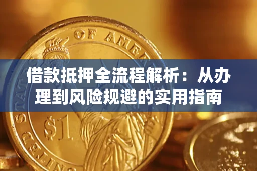 济南借款抵押全流程解析：从办理到风险规避的实用指南