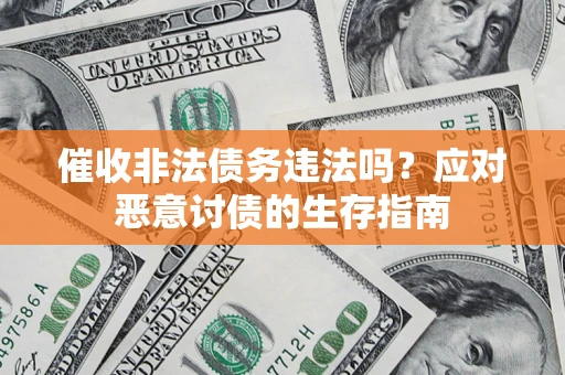 济南催收非法债务违法吗？应对恶意讨债的生存指南