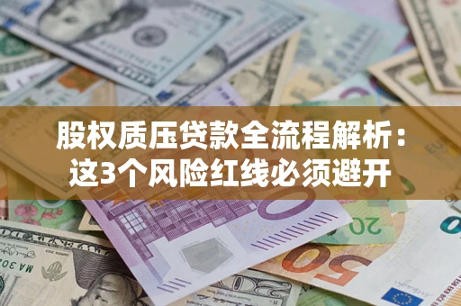 济南股权质压贷款全流程解析：这3个风险红线必须避开