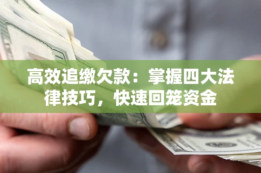 济南高效追缴欠款：掌握四大法律技巧，快速回笼资金
