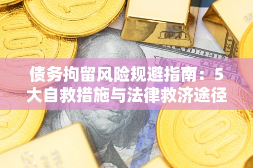 济南债务拘留风险规避指南：5大自救措施与法律救济途径