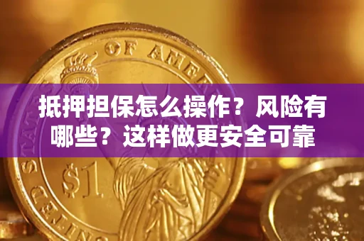济南抵押担保怎么操作？风险有哪些？这样做更安全可靠