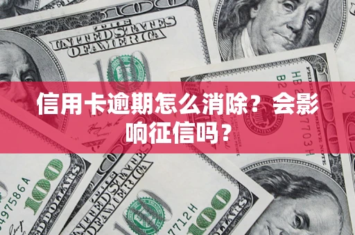 济南信用卡逾期怎么消除？会影响征信吗？