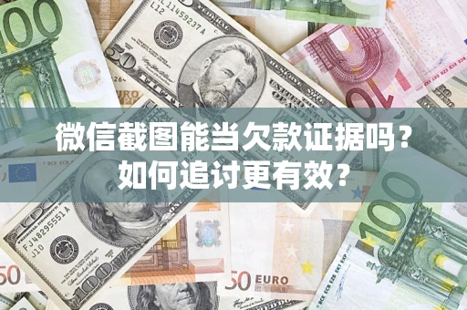济南微信截图能当欠款证据吗？如何追讨更有效？