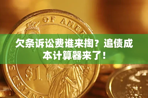济南欠条诉讼费谁来掏？追债成本计算器来了！