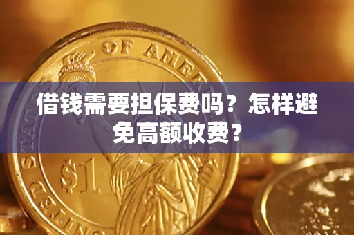 济南借钱需要担保费吗？怎样避免高额收费？