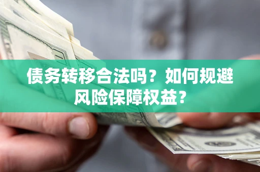 济南债务转移合法吗？如何规避风险保障权益？