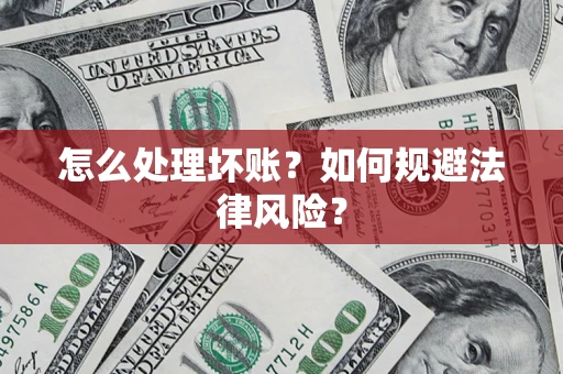济南怎么处理坏账？如何规避法律风险？