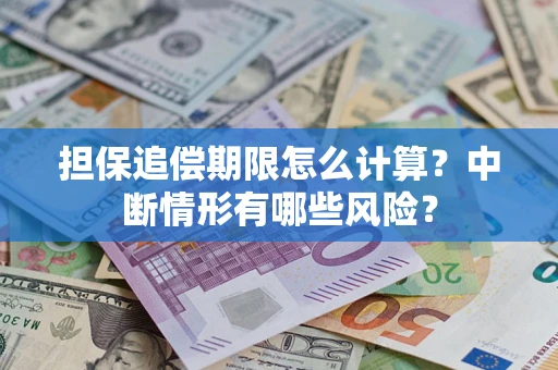 济南担保追偿期限怎么计算？中断情形有哪些风险？