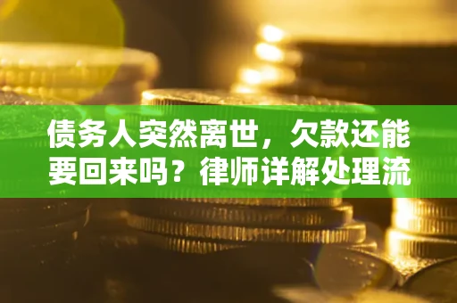 济南债务人突然离世，欠款还能要回来吗？律师详解处理流程