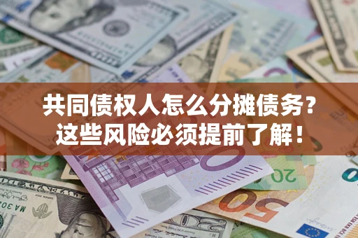 济南共同债权人怎么分摊债务？这些风险必须提前了解！