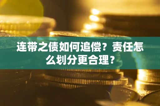 济南连带之债如何追偿？责任怎么划分更合理？