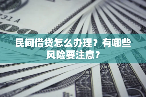济南民间借贷怎么办理？有哪些风险要注意？