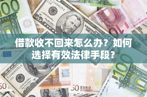济南借款收不回来怎么办？如何选择有效法律手段？