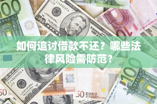 济南如何追讨借款不还？哪些法律风险需防范？
