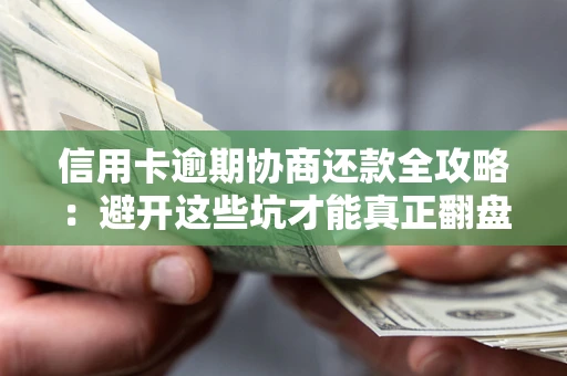 济南信用卡逾期协商还款全攻略：避开这些坑才能真正翻盘